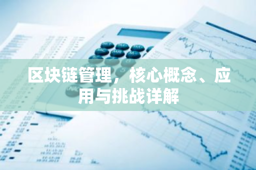 区块链管理,核心概念、应用与挑战详解-第1张图片-智财锋资讯网 区块链管理,核心概念、应用与挑战详解-第1张图片-智财锋资讯网