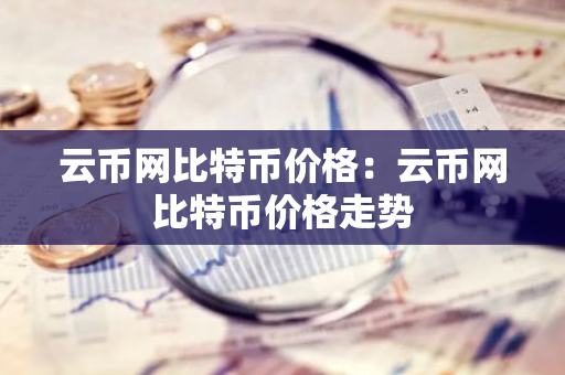 云币网比特币价格:云币网比特币价格走势-第1张图片-智财锋资讯网 云币网比特币价格:云币网比特币价格走势-第1张图片-智财锋资讯网