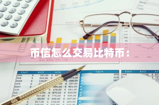币信怎么交易比特币:-第1张图片-智财锋资讯网 币信怎么交易比特币:-第1张图片-智财锋资讯网
