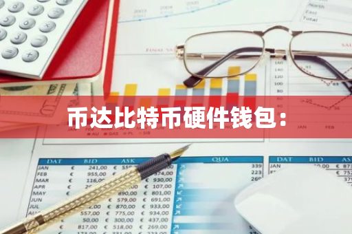币达比特币硬件钱包:-第1张图片-智财锋资讯网 币达比特币硬件钱包:-第1张图片-智财锋资讯网