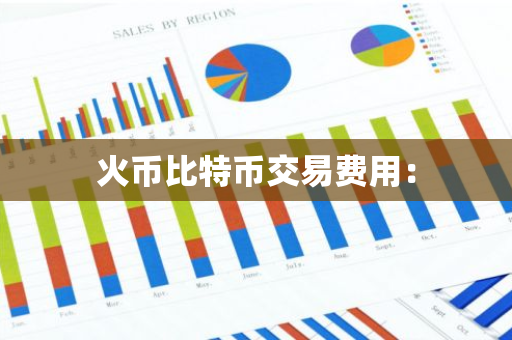 火币比特币交易费用：-第1张图片-智财锋资讯网