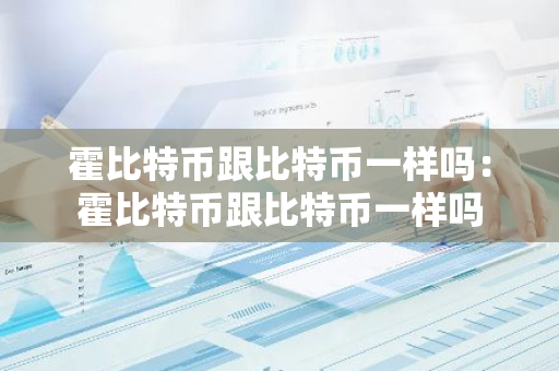 霍比特币跟比特币一样吗：霍比特币跟比特币一样吗-第1张图片-智财锋资讯网