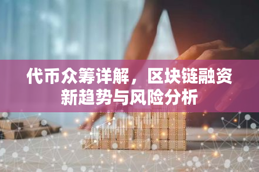 代币众筹详解,区块链融资新趋势与风险分析-第1张图片-智财锋资讯网 代币众筹详解,区块链融资新趋势与风险分析-第1张图片-智财锋资讯网