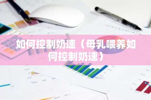 如何控制奶速（母乳喂养如何控制奶速）-第1张图片-智财锋资讯网