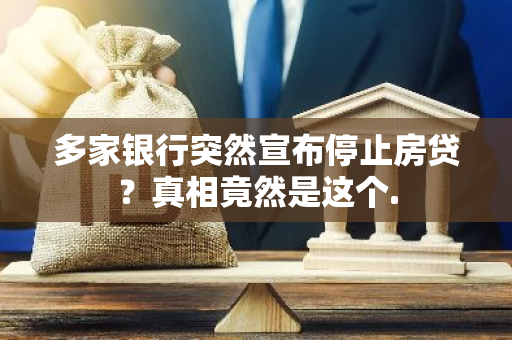 多家银行突然宣布停止房贷？真相竟然是这个.