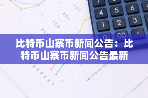 比特币山寨币新闻公告:比特币山寨币新闻公告最新-第1张图片-智财锋资讯网 比特币山寨币新闻公告:比特币山寨币新闻公告最新-第1张图片-智财锋资讯网