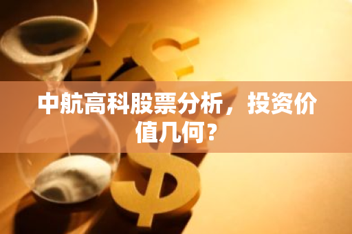 中航高科股票分析，投资价值几何？