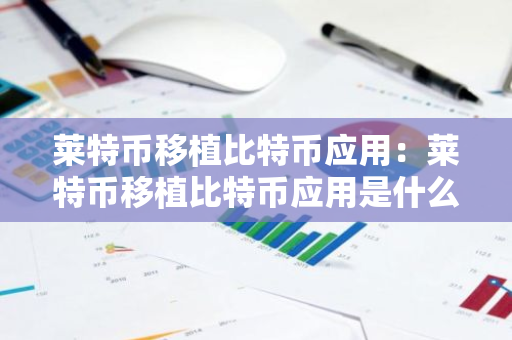 莱特币移植比特币应用:莱特币移植比特币应用是什么-第1张图片-智财锋资讯网 莱特币移植比特币应用:莱特币移植比特币应用是什么-第1张图片-智财锋资讯网
