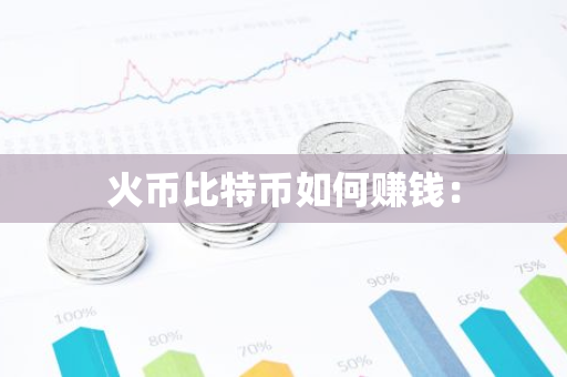 火币比特币如何赚钱:-第1张图片-智财锋资讯网 火币比特币如何赚钱:-第1张图片-智财锋资讯网