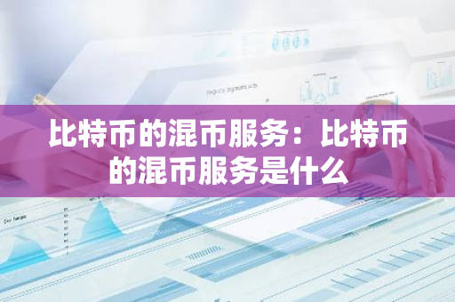 比特币的混币服务：比特币的混币服务是什么-第1张图片-智财锋资讯网