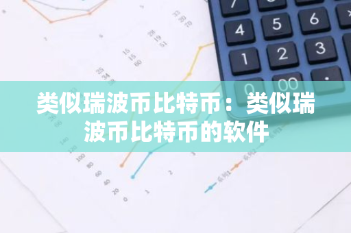 类似瑞波币比特币：类似瑞波币比特币的软件-第1张图片-智财锋资讯网
