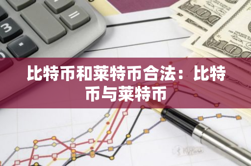 比特币和莱特币合法:比特币与莱特币-第1张图片-智财锋资讯网 比特币和莱特币合法:比特币与莱特币-第1张图片-智财锋资讯网