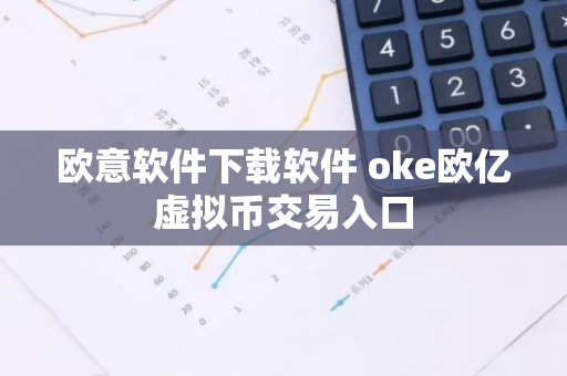 欧意软件下载软件 oke欧亿虚拟币交易入口-第1张图片-智财锋资讯网 欧意软件下载软件 oke欧亿虚拟币交易入口-第1张图片-智财锋资讯网