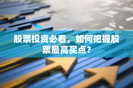 股票投资必看，如何把握股票最高买点？