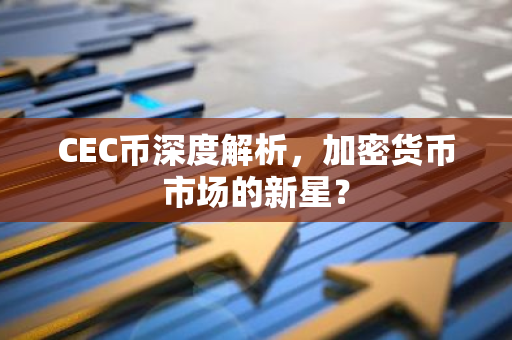 CEC币深度解析，加密货币市场的新星？