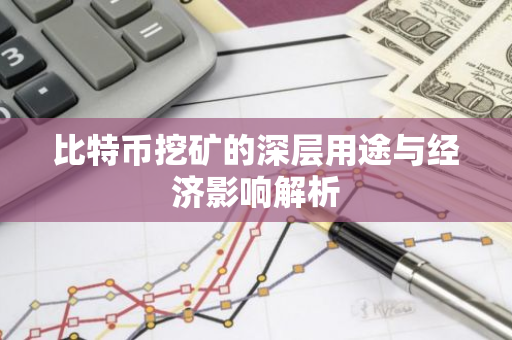 比特币挖矿的深层用途与经济影响解析