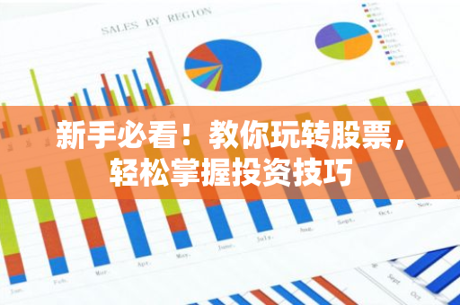 新手必看！教你玩转股票，轻松掌握投资技巧