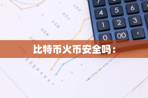 比特币火币安全吗：-第1张图片-智财锋资讯网