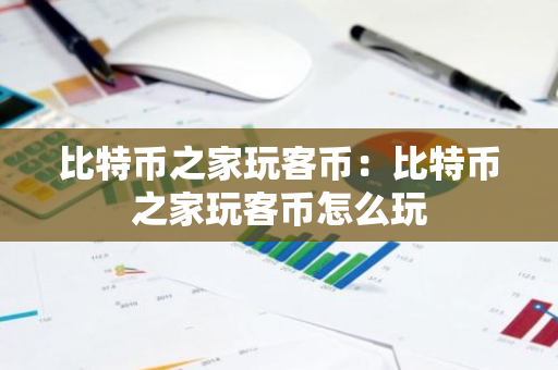 比特币之家玩客币:比特币之家玩客币怎么玩-第1张图片-智财锋资讯网 比特币之家玩客币:比特币之家玩客币怎么玩-第1张图片-智财锋资讯网