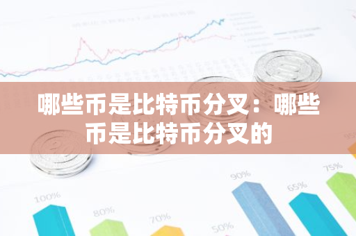 哪些币是比特币分叉：哪些币是比特币分叉的