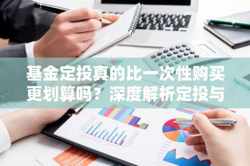 基金定投真的比一次性购买更划算吗？深度解析定投与购买的区别