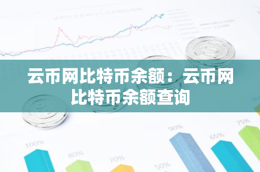 云币网比特币余额：云币网比特币余额查询-第1张图片-智财锋资讯网