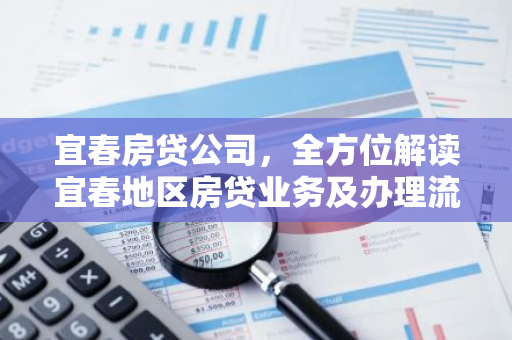 宜春房贷公司，全方位解读宜春地区房贷业务及办理流程