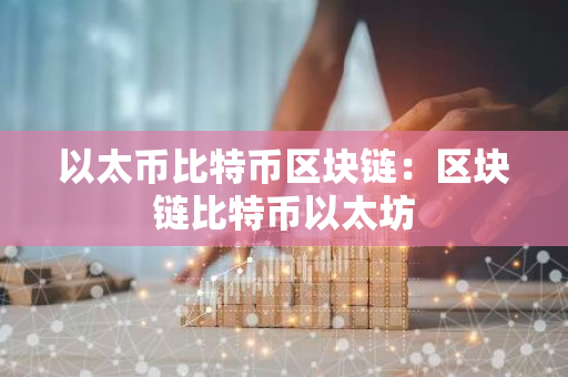 以太币比特币区块链：区块链比特币以太坊-第1张图片-智财锋资讯网