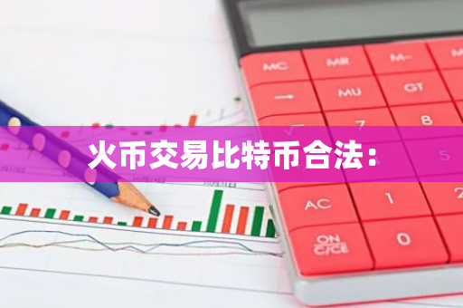 火币交易比特币合法：
