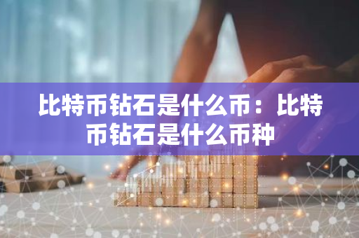 比特币钻石是什么币：比特币钻石是什么币种