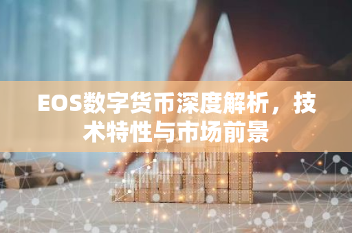 EOS数字货币深度解析，技术特性与市场前景-第1张图片-智财锋资讯网