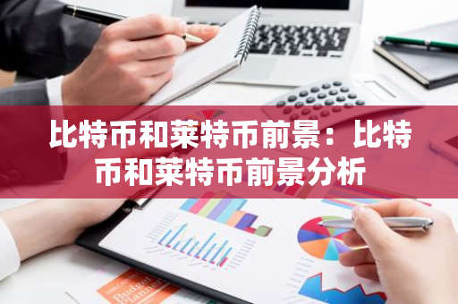 比特币和莱特币前景：比特币和莱特币前景分析