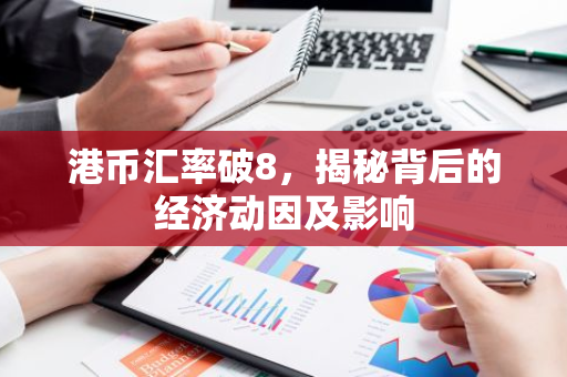 港币汇率破8，揭秘背后的经济动因及影响