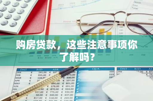 购房贷款，这些注意事项你了解吗？