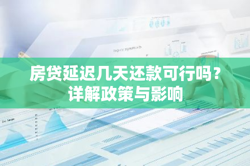 房贷延迟几天还款可行吗？详解政策与影响