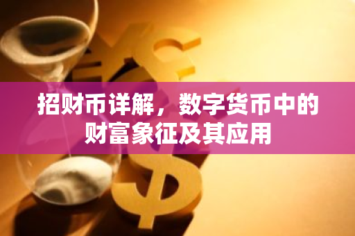 招财币详解，数字货币中的财富象征及其应用