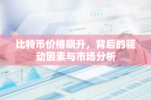 比特币价格飙升,背后的驱动因素与市场分析-第1张图片-智财锋资讯网 比特币价格飙升,背后的驱动因素与市场分析-第1张图片-智财锋资讯网