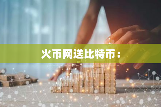 火币网送比特币：