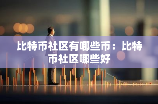 比特币社区有哪些币：比特币社区哪些好